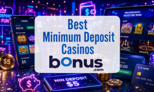Best Minimum Deposit Casinos Bonus.com
